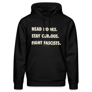 READ BOOKS. STAY CURIOUS. FIGHT FASCISTS. Unisex Bio-Hoodie